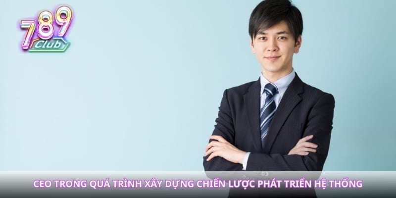 CEO trong quá trình xây dựng chiến lược phát triển hệ thống